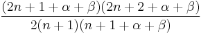 \frac{(2n+1+\alpha+\beta)(2n+2+\alpha+\beta)}{2(n+1)(n+1+\alpha+\beta)}