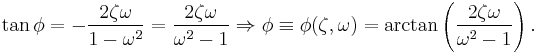 \tan\phi = - \frac{2 \zeta \omega}{ 1 - \omega^2} = \frac{2 \zeta \omega}{\omega^2 - 1} \Rightarrow \phi \equiv \phi(\zeta, \omega) = \arctan \left( \frac{2 \zeta \omega}{\omega^2 - 1} \right ). 