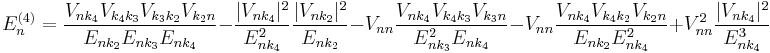 E_n^{(4)}=\frac{V_{nk_4}V_{k_4k_3}V_{k_3k_2}V_{k_2n}}{E_{nk_2}E_{nk_3}E_{nk_4}}-\frac{|V_{nk_4}|^2}{E_{nk_4}^2}\frac{|V_{nk_2}|^2}{E_{nk_2}}-V_{nn}\frac{V_{nk_4}V_{k_4k_3}V_{k_3n}}{E_{nk_3}^2E_{nk_4}}-V_{nn}\frac{V_{nk_4}V_{k_4k_2}V_{k_2n}}{E_{nk_2}E_{nk_4}^2}+V_{nn}^2\frac{|V_{nk_4}|^2}{E_{nk_4}^3}