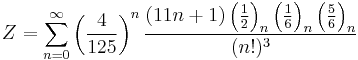 Z=\sum_{n=0}^{\infty } \left ( \frac{4}{125} \right )^n \frac{(11n+1)\left ( \frac{1}{2} \right )_n \left ( \frac{1}{6} \right )_n \left ( \frac{5}{6} \right )_n} {(n!)^3}\!