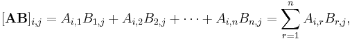  [\mathbf{AB}]_{i,j} = A_{i,1}B_{1,j} + A_{i,2}B_{2,j} + \cdots + A_{i,n}B_{n,j} = \sum_{r=1}^n A_{i,r}B_{r,j},