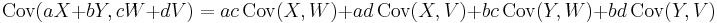 \operatorname{Cov}(aX+bY, cW+dV) = ac\,\operatorname{Cov}(X,W)+ad\,\operatorname{Cov}(X,V)+bc\,\operatorname{Cov}(Y,W)+bd\,\operatorname{Cov}(Y,V)\,