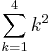 \sum_{k=1}^{4}{k^2}