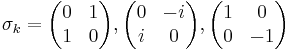 \sigma_k = \begin{pmatrix} 0 & 1 \\ 1 & 0 \end{pmatrix},\begin{pmatrix} 0 & -i \\ i & 0 \end{pmatrix},\begin{pmatrix} 1 & 0 \\ 0 & -1 \end{pmatrix}