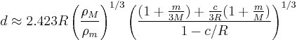  d \approx 2.423 R\left( \frac {\rho_M} {\rho_m} \right)^{1/3} \left( \frac{(1+\frac{m}{3M})+\frac{c}{3R}(1+\frac{m}{M})}{1-c/R} \right)^{1/3} 