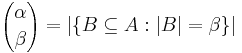 {\alpha \choose \beta} = | \{ B \subseteq A�: |B| = \beta \} |