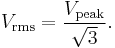 V_\mathrm{rms}=\frac{V_\mathrm{peak}}{\sqrt{3}}.