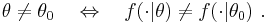 
    \theta \neq \theta_0 \quad \Leftrightarrow \quad f(\cdot|\theta)\neq f(\cdot|\theta_0)\ .
  