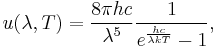 u(\lambda,T) = {8\pi h c\over \lambda^5}{1\over e^{\frac{h c}{\lambda kT}}-1},