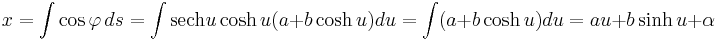 x = \int \cos \varphi \, ds = \int \mbox{sech} u \cosh u (a+ b\cosh u)du = \int (a+ b\cosh u)du= au + b\sinh u + \alpha 