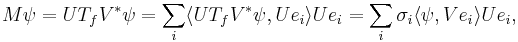 
\; M \psi = U T_f V^* \psi = \sum_i  \langle U T_f V^* \psi, U e_i \rangle U e_i 
= \sum_i \sigma_i \langle \psi, V e_i \rangle U e_i,
