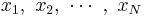 x_{1},\ x_{2},\ \cdots \ ,\ x_{N}