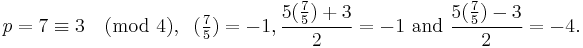 p=7 \equiv 3 \pmod 4, \;\;(\tfrac{7}{5}) = -1, \frac{5(\frac{7}{5})+3}{2} =-1\mbox{ and }\frac{5(\frac{7}{5})-3}{2}=-4.