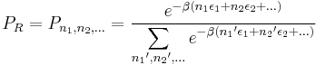 P_R = P_{n_1,n_2,...} = \frac{ e^{-\beta (n_1 \epsilon_1+n_2 \epsilon_2+...)} }
                                                                                    {\displaystyle \sum_{{n_1}',{n_2}',...} e^{-\beta ({n_1}' \epsilon_1+{n_2}' \epsilon_2+...)} } 