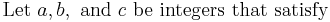 
\mbox{Let }a, b, \mbox{ and }c \mbox{ be integers that satisfy}
