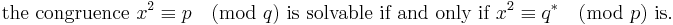 
\mbox{the congruence }x^2 \equiv p \pmod q \mbox{ is solvable if and only if }x^2 \equiv q^* \pmod p
\mbox{ is.} 
