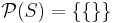  \mathcal{P}(S) = \{ \{ \} \} 