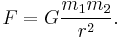  F = G \frac{m_1 m_2}{r^2}. 