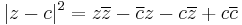 |z-c|^2 = z\overline{z}-\overline{c}z-c\overline{z}+c\overline{c}