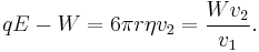 q E - W = 6\pi r \eta v _2 = \frac{W v_2}{v_1}. \,