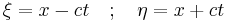 \xi = x - c t \quad�; \quad \eta = x + c t