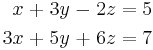 \begin{alignat}{7}
 x &&\; + \;&& 3y &&\; - \;&& 2z &&\; = \;&& 5 & \\
3x &&\; + \;&& 5y &&\; + \;&& 6z &&\; = \;&& 7 &
\end{alignat}