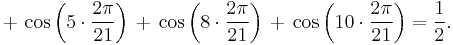  
  \,+\, \cos\left( 5\cdot\frac{2\pi}{21}\right)
  \,+\, \cos\left( 8\cdot\frac{2\pi}{21}\right)
  \,+\, \cos\left(10\cdot\frac{2\pi}{21}\right)=\frac{1}{2}.