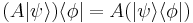  (A|\psi\rang)\lang \phi| = A(|\psi\rang \lang \phi|)