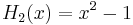 H_2(x)=x^2-1\,