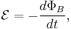  \mathcal{E} = -{{d\Phi_B} \over dt},