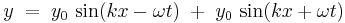 
y\; =\; y_0\, \sin(kx - \omega t)\; +\; y_0\, \sin(kx + \omega t)\,
