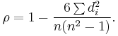  \rho = 1- {\frac {6 \sum d_i^2}{n(n^2 - 1)}}.