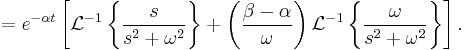  = e^{-\alpha t} \left[  \mathcal{L}^{-1} \left\{   {s \over s^2 + \omega^2}  \right\}  + \left( {  \beta - \alpha \over \omega } \right) \mathcal{L}^{-1} \left\{  { \omega \over s^2 + \omega^2  }  \right\}  \right].  