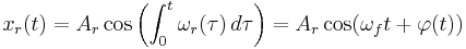 x_r(t) = A_r \cos\left( \int_0^t \omega_r(\tau)\, d\tau \right)
              = A_r \cos(\omega_f t + \varphi(t) )