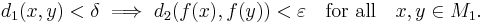 d_1(x,y)<\delta \implies d_2(f(x),f(y))< \varepsilon \quad\mbox{for all}\quad x,y\in M_1.