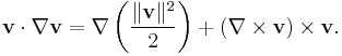 \mathbf{v} \cdot \nabla \mathbf{v} = \nabla \left( \frac{\|\mathbf{v}\|^2}{2} \right)  + \left( \nabla \times \mathbf{v} \right) \times \mathbf{v}.