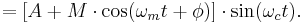 = [A + M\cdot \cos(\omega_m t + \phi)]\cdot \sin(\omega_c t).