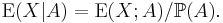  \mathrm{E}(X|A) = \mathrm{E}(X;A) / \mathbb{P}(A). 