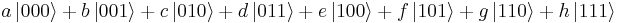 a\,|000\rangle + b\,|001\rangle + c\,|010\rangle + d\,|011\rangle + e\,|100\rangle + f\,|101\rangle + g\,|110\rangle + h\,|111\rangle