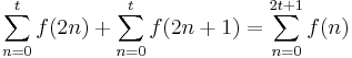 \sum_{n=0}^t f(2n) + \sum_{n=0}^t f(2n+1) = \sum_{n=0}^{2t+1} f(n)