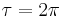 \tau=2\pi