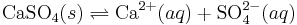 \mathrm{CaSO}_4(s) \rightleftharpoons \mbox{Ca}^{2+}(aq) + \mbox{SO}_4^{2-}(aq)\,