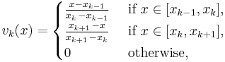 v_{k}(x)=\begin{cases} {x-x_{k-1} \over x_k\,-x_{k-1}} & \mbox{ if } x \in [x_{k-1},x_k], \\
{x_{k+1}\,-x \over x_{k+1}\,-x_k} & \mbox{ if } x \in [x_k,x_{k+1}], \\
0 & \mbox{ otherwise},\end{cases}