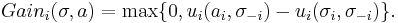 Gain_i(\sigma,a) = \max \{0, u_i(a_i, \sigma_{-i}) - u_i(\sigma_{i}, \sigma_{-i})\}.\ 