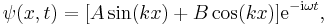 \psi(x,t) = [A \sin(kx) + B \cos(kx)]\mathrm{e}^{-\mathrm{i}\omega t},\;