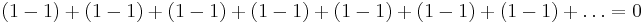 
(1-1)+(1-1)+(1-1)+(1-1)+(1-1)+(1-1)+(1-1)+\dots=0
