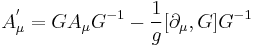 \ A^'_\mu = G A_\mu G^{-1} - \frac{1}{g} [\partial_\mu,G]G^{-1} 