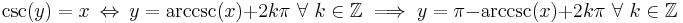 \csc(y) = x \ \Leftrightarrow\  y = \arccsc(x) + 2k\pi \text{  } \forall \text{ } k \in \mathbb{Z} \implies y = \pi - \arccsc(x) + 2k\pi \text{  } \forall \text{ } k \in \mathbb{Z}