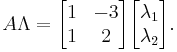  A \Lambda = \begin{bmatrix}1&-3\\1&2\end{bmatrix} \begin{bmatrix}\lambda_1 \\ \lambda_2 \end{bmatrix} . \,\!