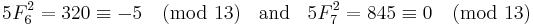 5F_6^2=320\equiv -5 \pmod {13} \;\;\mbox{ and }\;\;5F_7^2=845\equiv 0 \pmod {13}